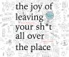 The_joy_of_leaving_your_sh_t_all_over_the_place