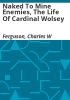 Naked_to_mine_enemies__the_life_of_Cardinal_Wolsey