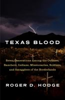 Texas_Blood__Seven_Generations_Among_the_Outlaws__Ranchers__Indians__Missionaries__Soldiers__and_Smugglers_of_the_Borderlands
